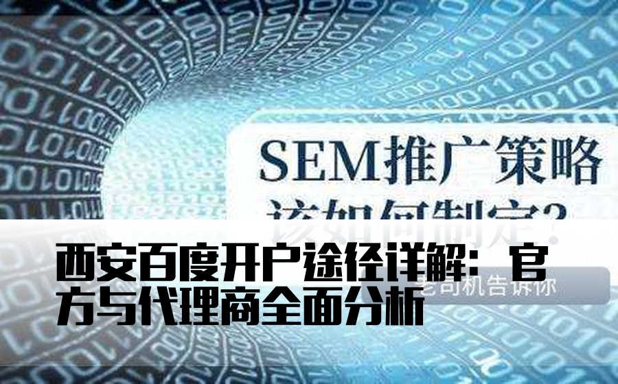 西安百度开户途径详解：官方与代理商全面分析