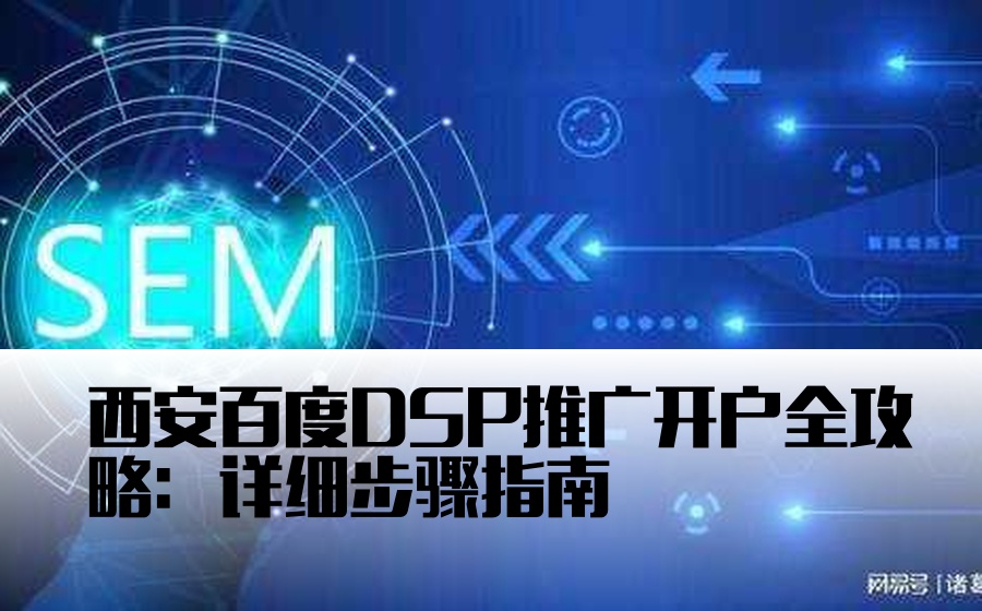 西安百度DSP推广开户全攻略：详细步骤指南